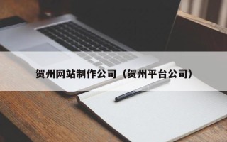 沭阳贺州网站制作公司（贺州平台公司）
